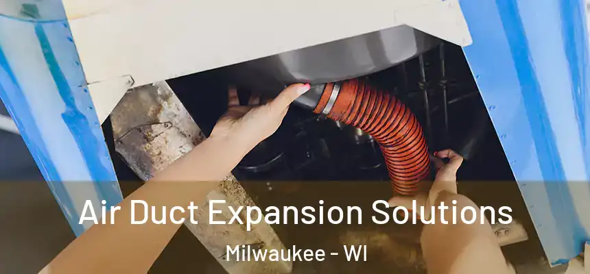 Air Duct Expansion Solutions Milwaukee - WI
