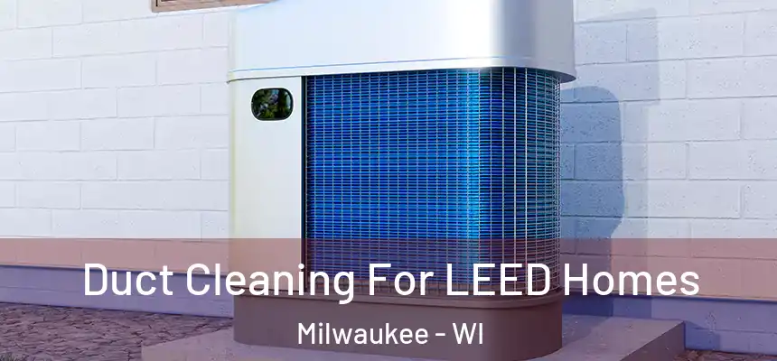  Duct Cleaning For LEED Homes Milwaukee - WI
