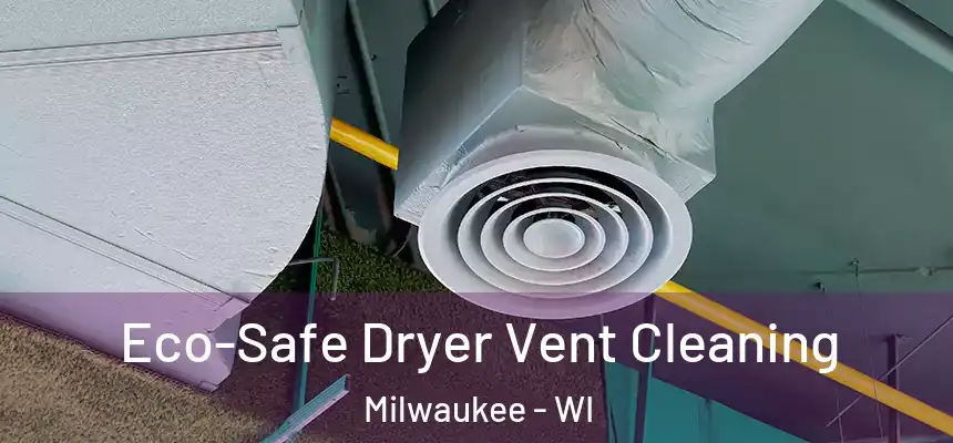 Eco-Safe Dryer Vent Cleaning Milwaukee - WI