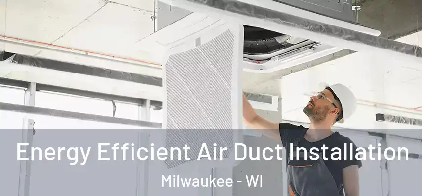  Energy Efficient Air Duct Installation Milwaukee - WI